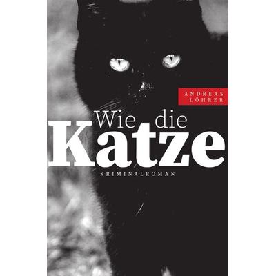Wie die Katze, Taschenbuch von Andreas Löhrer, Epubli, 978-3-7531-1372-2