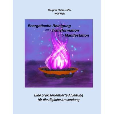 Energetische Reinigung -> Transformation -> Manifestation, Taschenbuch von Margret Peise-Ditze,Willi Pein, Tredition, 978-3-384-58843-2