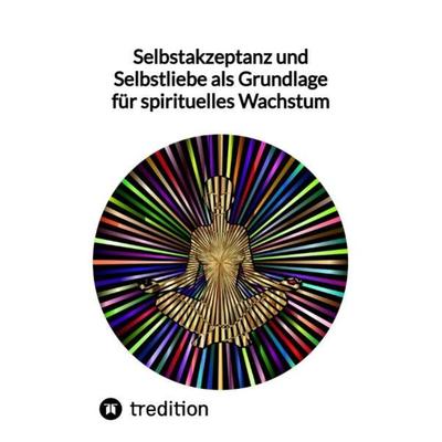 Selbstakzeptanz und Selbstliebe als Grundlage für spirituelles Wachstum, Gebundene Ausgabe von Jaltas, Tredition, 978-3-347-83996-0