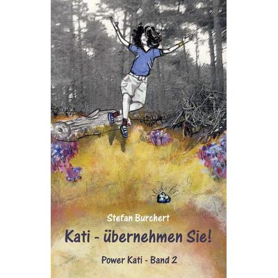 Kati - übernehmen Sie!, Taschenbuch von Stefan Burchert, BoD – Books on Demand, 978-3-8334-4960-4