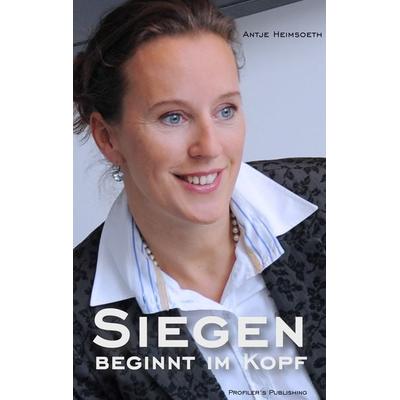 Siegen beginnt im Kopf, Taschenbuch von Antje Heimsoeth, Profiler's Publishing