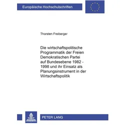 Die wirtschaftspolitische Programmatik der Freien Demokratischen Partei auf Bundesebene 1982-1998 un, Fachbücher von Thorsten Freiberger