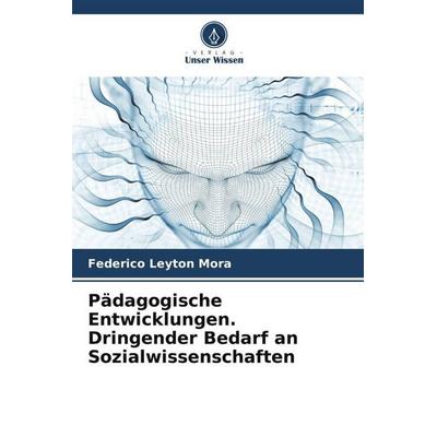 Pädagogische Entwicklungen. Dringender Bedarf an Sozialwissenschaften, Taschenbuch von Federico Leyton Mora, Verlag Unser Wissen, 978-620-6-53162-3