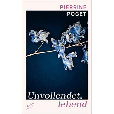 Unvollendet, lebend, Gebundene Ausgabe von Pierrine Poget, Atlantis Literatur, 978-3-7152-5061-8