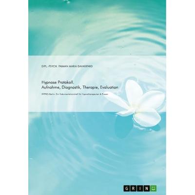 Hypnose Protokoll. Aufnahme, Diagnostik, Therapie, Evaluation, Taschenbuch von Paiman Maria Davarifard, GRIN, 978-3-668-80824-9