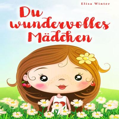 Du wundervolles Mädchen: Liebevolle und realitätsnahe Geschichten über Mut und innere Stärke. Ein inspirierendes Buch zur Unterstützung des