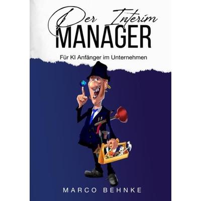 Der Interim Manager, Taschenbuch von Marco Behnke, Epubli, 978-3-7575-3301-4