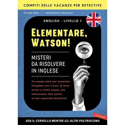 Elementare, Watson! Misteri da risolvere in inglese. Un escape book per imparare l'inglese con 5 casi di true crime e tanti enigmi che metteranno alla