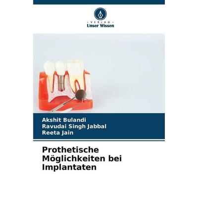 Prothetische Möglichkeiten bei Implantaten, Taschenbuch von Akshit Bulandi,Ravudai Singh Jabbal,Reeta Jain, Verlag Unser Wissen, 978-620-9-45589-6