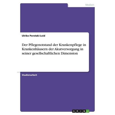 Der Pflegenotstand der Krankenpflege in Krankenhäusern der Akutversorgung in seiner gesellschaftlichen Dimension, Taschenbuch von Ulrike