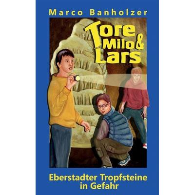 Tore, Milo & Lars - Eberstadter Tropfsteine in Gefahr, Taschenbuch von Marco Banholzer, BoD – Books on Demand, 978-3-7322-9732-0