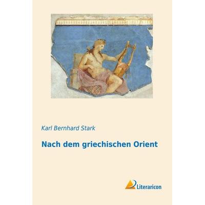 Nach dem griechischen Orient, Taschenbuch von Karl Bernhard Stark, Literaricon, 978-3-95697-857-9