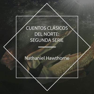 Cuentos Clásicos del Norte: Segunda Serie - Nathaniel Hawthorne,Edward Everett Hale,Washington Irving, Audio, 4067248389003
