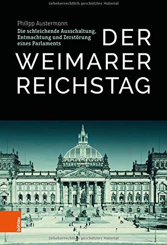 Philipp Austermann - Der Weimarer Reichstag: Die schleichende Ausschaltung, Entmachtung und Zerstörung eines Parlaments - Preis vom 30.09.2026 22:30:23 h