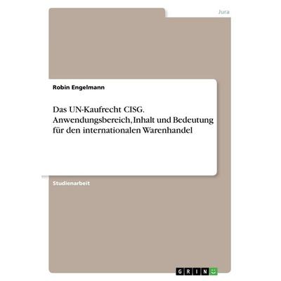 Das UN-Kaufrecht CISG. Anwendungsbereich, Inhalt und Bedeutung für den internationalen Warenhandel, Taschenbuch von Robin Engelmann, GRIN,