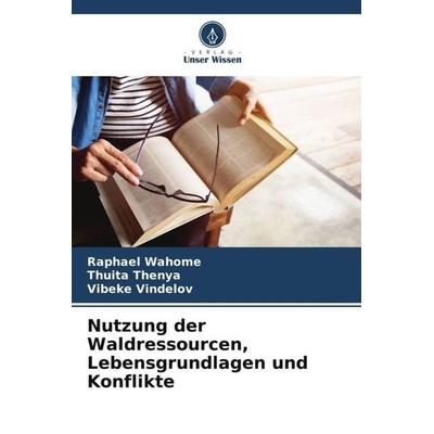 Nutzung der Waldressourcen, Lebensgrundlagen und Konflikte, Taschenbuch von Raphael Wahome,Thuita Thenya,Vibeke Vindelov, Verlag Unser Wissen,