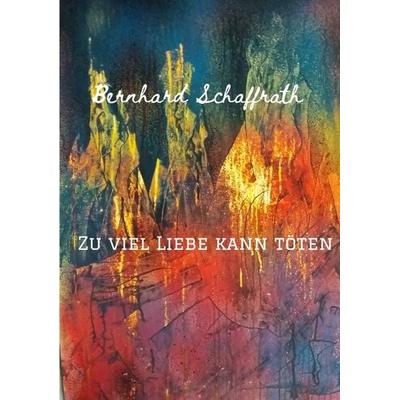 Zu viel Liebe kann töten, Taschenbuch von Bernhard Schaffrath, Tredition, 978-3-347-63178-6