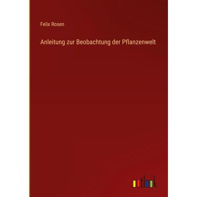 Anleitung zur Beobachtung der Pflanzenwelt, Gebundene Ausgabe von Felix Rosen, Outlook, 978-3-368-26265-5