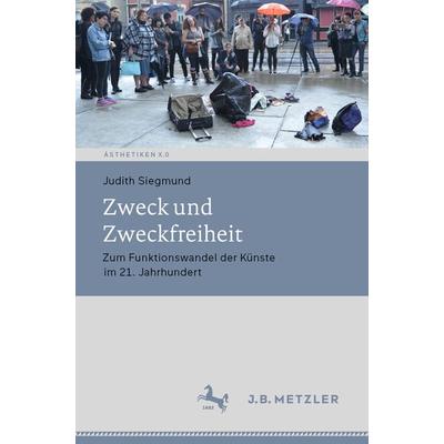 Zweck und Zweckfreiheit, Taschenbuch von Judith Siegmund, J.B. Metzler, Part of Springer Nature - Springer-Verlag GmbH, 978-3-476-04804-2
