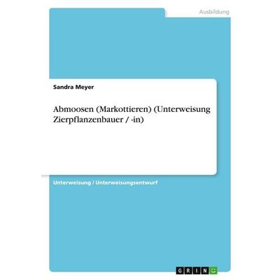 Abmoosen (Markottieren) (Unterweisung Zierpflanzenbauer / -in), Taschenbuch von Sandra Meyer, GRIN, 978-3-640-91462-3