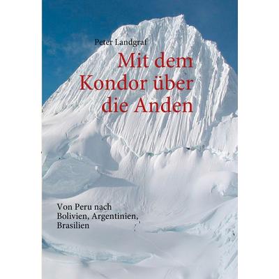 Mit dem Kondor über die Anden, Taschenbuch von Peter Landgraf, BoD – Books on Demand, 978-3-8423-6122-5