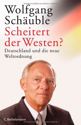Wolfgang Schäuble - Scheitert der Westen? Deutschland und die neue Weltordnung - Preis vom 09.10.2026 07:28:09 h