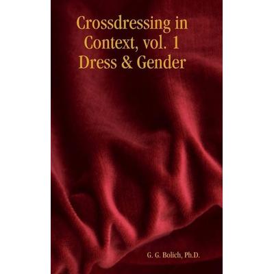 Crossdressing in Context, vol. 1 Dress & Gender, Gebundene Ausgabe von G. G. Bolich, Psyche's Press, 978-0-615-15633-0