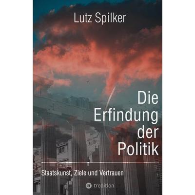 Die Erfindung der Politik, Taschenbuch von Lutz Spilker, Tredition, 978-3-347-98957-3