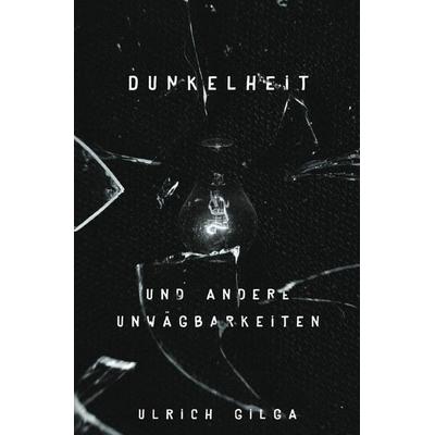 Dunkelheit und andere Unwägbarkeiten, Taschenbuch von Ulrich Gilga, Epubli, 978-3-565-60846-1