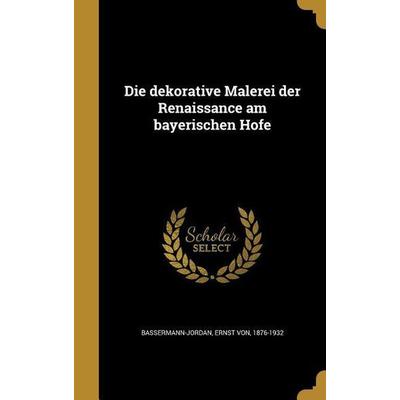 Die dekorative Malerei der Renaissance am bayerischen Hofe, Gebundene Ausgabe von , Creative Media Partners, LLC, 978-1-361-85122-7