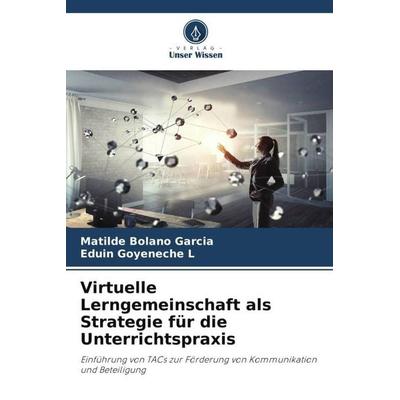 Virtuelle Lerngemeinschaft als Strategie für die Unterrichtspraxis, Taschenbuch von Matilde Bolaño García,Eduin Goyeneche L., Verlag Unser Wissen,