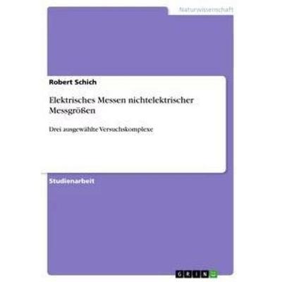 Elektrisches Messen nichtelektrischer Messgrößen, Taschenbuch von Robert Schich, GRIN, 978-3-656-41372-1