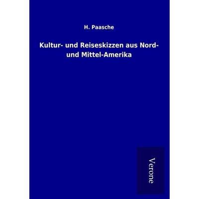 Kultur- und Reiseskizzen aus Nord- und Mittel-Amerika, Taschenbuch von H. Paasche, BoD - Books on Demand