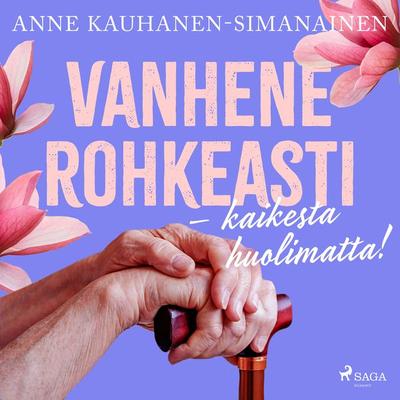 Vanhene rohkeasti – kaikesta huolimatta! - Anne Kauhanen-Simanainen, Audio, 9788727135311