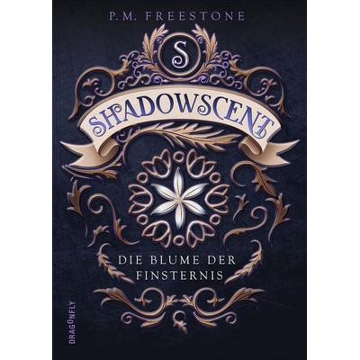 Shadowscent - Die Blume der Finsternis, Gebundene Ausgabe von P. M. Freestone, Dragonfly