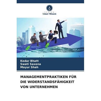MANAGEMENTPRAKTIKEN FÜR DIE WIDERSTANDSFÄHIGKEIT VON UNTERNEHMEN, Taschenbuch von Kedar Bhatt,Swati Saxena,Mayur Shah, Verlag Unser Wissen,