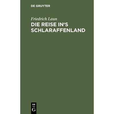 Die Reise in's Schlaraffenland, Gebundene Ausgabe von Friedrich Laun, De Gruyter, 978-3-11-131062-6