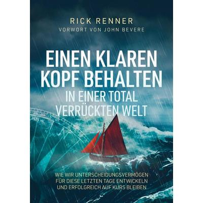 Einen Klaren Kopf behalten in einer total verrückten Welt, Taschenbuch von Rick Renner, Thron-Schriften Verlag, 978-3-9825091-9-8