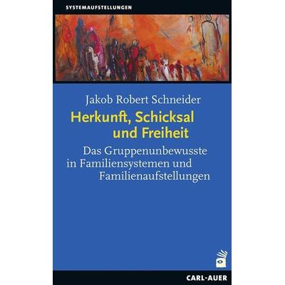 Herkunft, Schicksal und Freiheit, Taschenbuch von Jakob Robert Schneider, Carl-Auer Verlag GmbH, 978-3-8497-0099-7