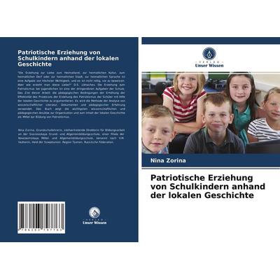 Patriotische Erziehung von Schulkindern anhand der lokalen Geschichte, Taschenbuch von Nina Zorina, Verlag Unser Wissen, 978-620-3-79776-3