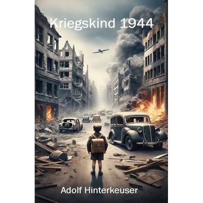 Kriegskind 1944, Taschenbuch von Adolf Hinterkeuser, Epubli, 978-3-8442-1267-9