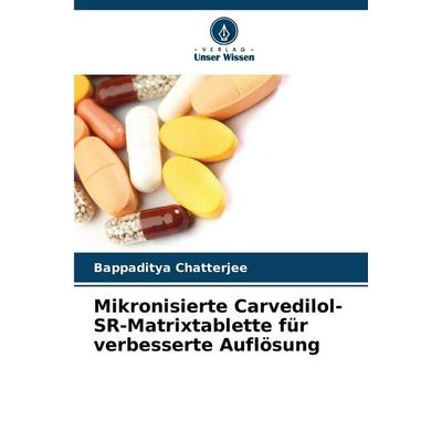 Mikronisierte Carvedilol-SR-Matrixtablette für verbesserte Auflösung, Taschenbuch von Bappaditya Chatterjee, Verlag Unser Wissen, 978-620-8-85852-0
