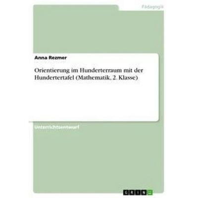 Orientierung im Hunderterraum mit der Hundertertafel (Mathematik, 2. Klasse), Taschenbuch von Anna Rezmer, GRIN, 978-3-668-44092-0