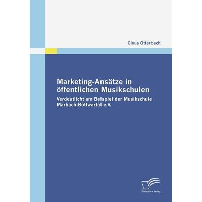 Marketing-Ansätze in öffentlichen Musikschulen, Taschenbuch von Claus Otterbach, Diplomica Verlag GmbH, 978-3-8366-7165-1