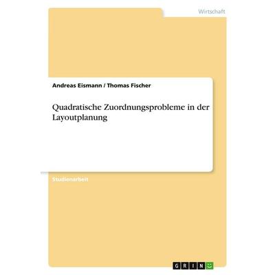 Quadratische Zuordnungsprobleme in der Layoutplanung, Taschenbuch von Andreas Eismann,Thomas Fischer, GRIN, 978-3-640-20545-5