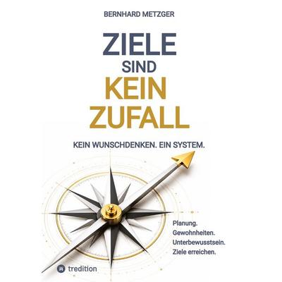 Ziele sind kein Zufall, Gebundene Ausgabe von Bernhard Metzger, Tredition, 978-3-384-95598-2