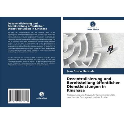 Dezentralisierung und Bereitstellung öffentlicher Dienstleistungen in Kinshasa, Taschenbuch von Jean Bosco Matanda, Verlag Unser Wissen,