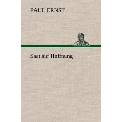 Saat auf Hoffnung, Gebundene Ausgabe von Paul Ernst, Tredition, 978-3-8472-4759-3