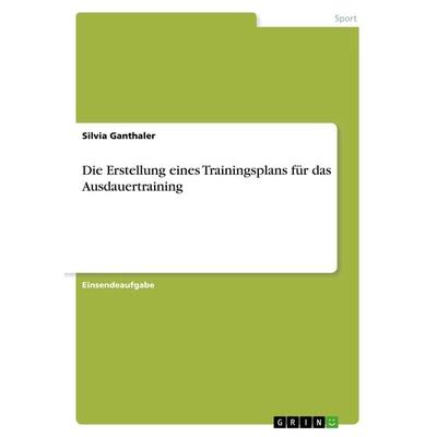 Die Erstellung eines Trainingsplans für das Ausdauertraining, Taschenbuch von Silvia Ganthaler, GRIN, 978-3-668-70792-4