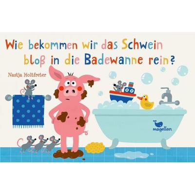 Wie bekommen wir das Schwein bloß in die Badewanne rein?, Gebundene Ausgabe von Nastja Holtfreter, Magellan, 978-3-7348-1577-5